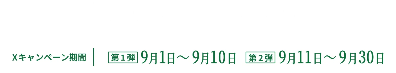 買って応募キャンペーン期間：2025年9月1日（月）〜10月31日（金）xキャンペーン期間：第1弾9月1日〜9月10日 第2弾 9月11日〜9月30日