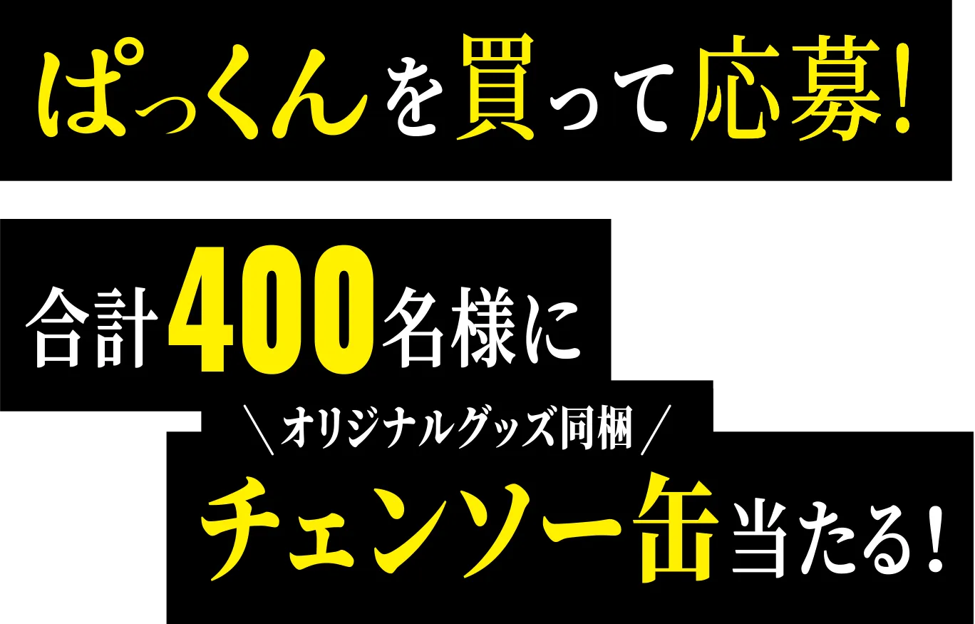 ぱっくんを買って応募！合計400名様にオリジナルグッズ同梱チェンソー缶当たる！